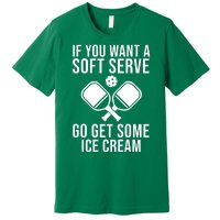 If You Want A Soft Serve Go Get Some Ice Cream Funny Pickleball Premium T-Shirt