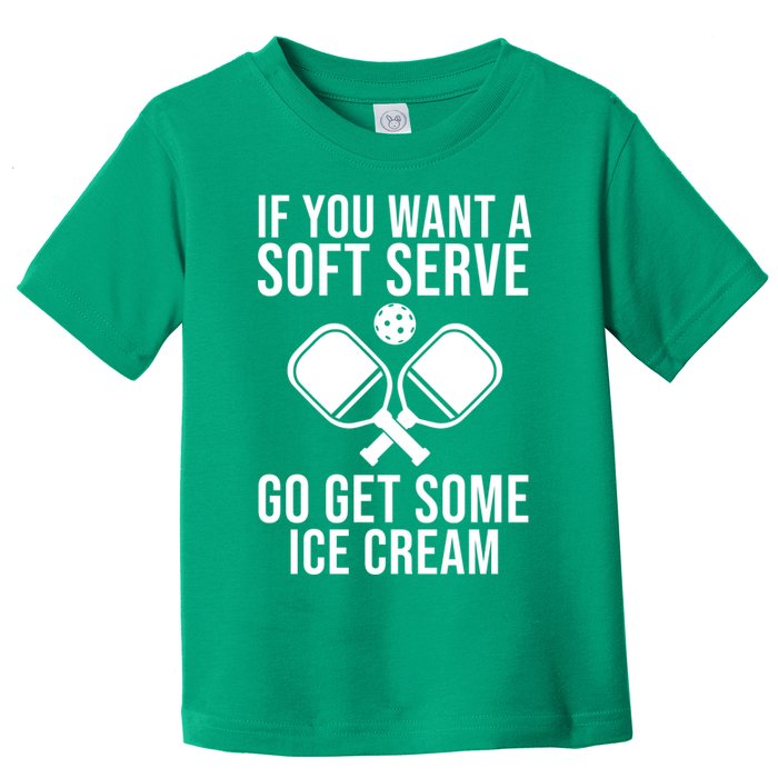 If You Want A Soft Serve Go Get Some Ice Cream Funny Pickleball Toddler T-Shirt