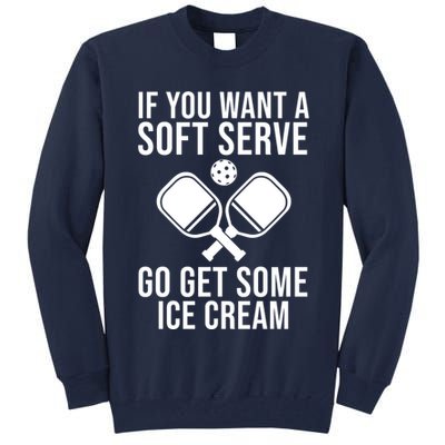 If You Want A Soft Serve Go Get Some Ice Cream Funny Pickleball Tall Sweatshirt