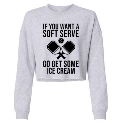 If You Want A Soft Serve Go Get Some Ice Cream Funny Pickleball Cropped Pullover Crew