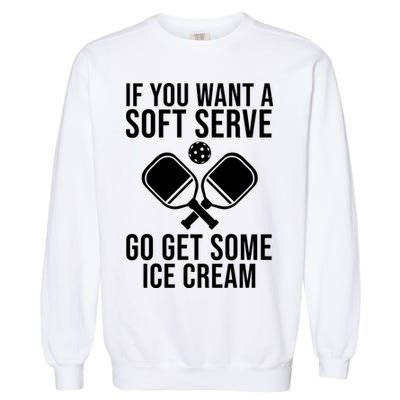 If You Want A Soft Serve Go Get Some Ice Cream Funny Pickleball Garment-Dyed Sweatshirt