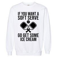 If You Want A Soft Serve Go Get Some Ice Cream Funny Pickleball Garment-Dyed Sweatshirt