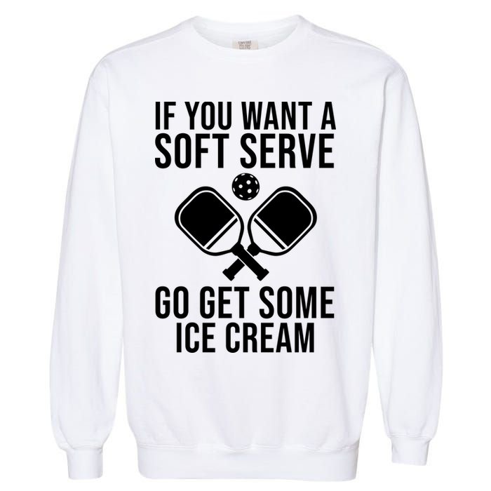 If You Want A Soft Serve Go Get Some Ice Cream Funny Pickleball Garment-Dyed Sweatshirt