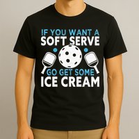 If you want a soft serve go get some Ice Cream T-Shirt