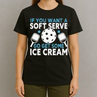 If you want a soft serve go get some Ice Cream T-Shirt