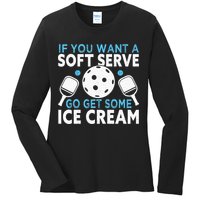 If you want a soft serve go get some Ice Cream Ladies Long Sleeve Shirt