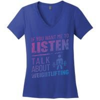 If You Want Me To Listen Talk About Weightlifting Funny Gift Women's V-Neck T-Shirt