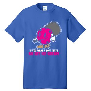 If You Want Soft Serve Go Get Ice Cream Funny Pickleball Gift Tall T-Shirt