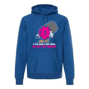 If You Want Soft Serve Go Get Ice Cream Funny Pickleball Gift Premium Hoodie