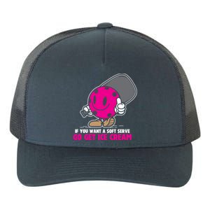 If You Want Soft Serve Go Get Ice Cream Funny Pickleball Gift Yupoong Adult 5-Panel Trucker Hat