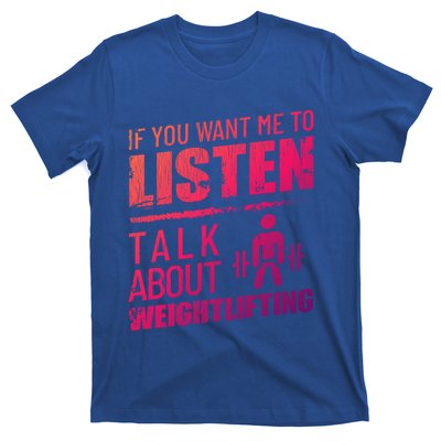 If You Want Me To Listen Talk About Weightlifting Funny Gift T-Shirt