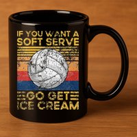 If You Want A Soft Serve Go Get Ice Cream Volleyball 11oz C Handle Ceramic Mug