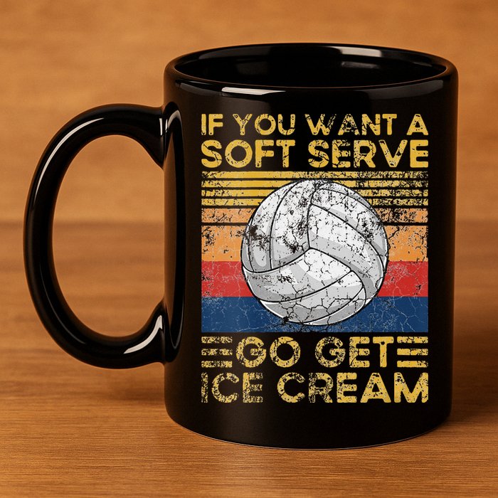 If You Want A Soft Serve Go Get Ice Cream Volleyball 11oz C Handle Ceramic Mug