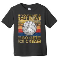 If You Want A Soft Serve Go Get Ice Cream Volleyball Toddler T-Shirt