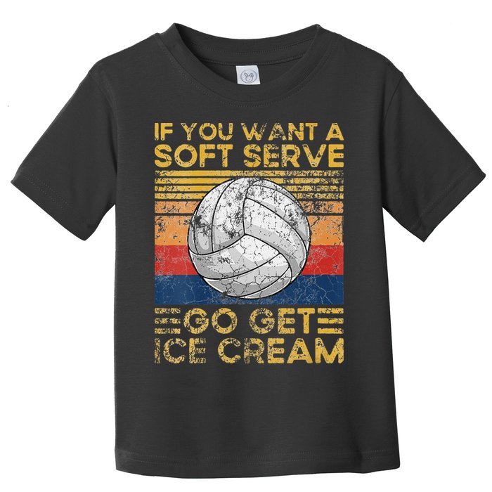 If You Want A Soft Serve Go Get Ice Cream Volleyball Toddler T-Shirt