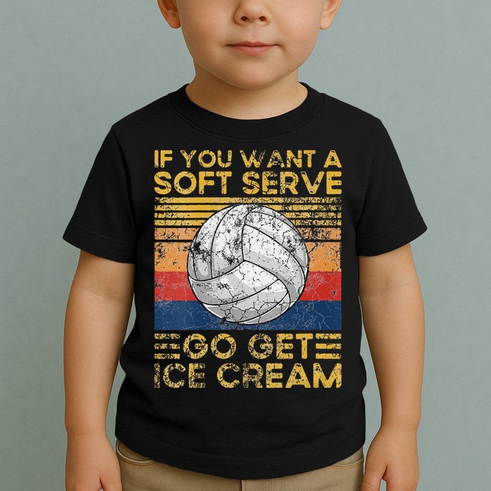 If You Want A Soft Serve Go Get Ice Cream Volleyball Toddler T-Shirt