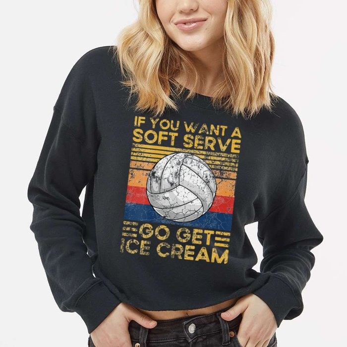 If You Want A Soft Serve Go Get Ice Cream Volleyball Cropped Pullover Crew