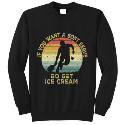 If You Want A Soft Serve Go Get Some Ice Cream Pickleball Sweatshirt