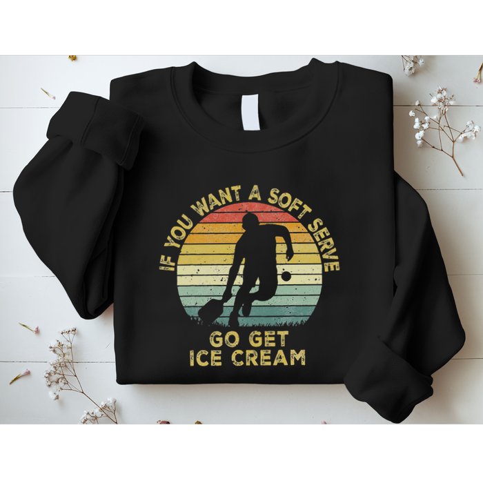 If You Want A Soft Serve Go Get Some Ice Cream Pickleball Sweatshirt