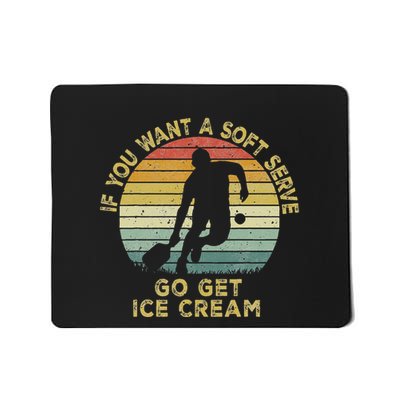 If You Want A Soft Serve Go Get Some Ice Cream Pickleball Mousepad