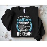If You Wanted A Soft Serve - Funny Pickleball Player Sweatshirt