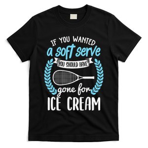 If You Wanted A Soft Serve - Funny Pickleball Player T-Shirt