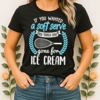 If You Wanted A Soft Serve - Funny Pickleball Player Womens T-Shirt