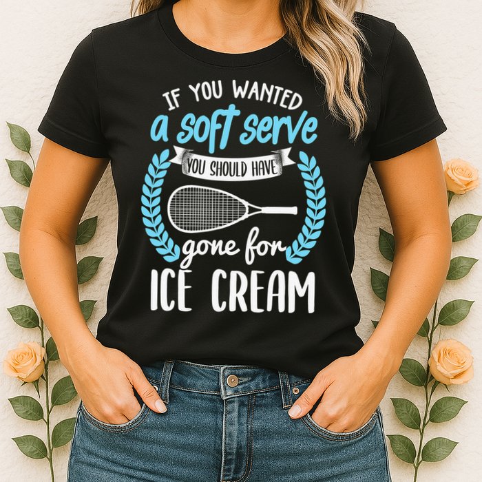 If You Wanted A Soft Serve - Funny Pickleball Player Womens T-Shirt