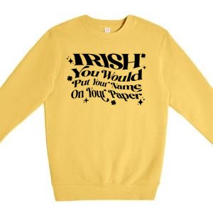 Irish You Would Put Your Name On Your Paper Premium Crewneck Sweatshirt