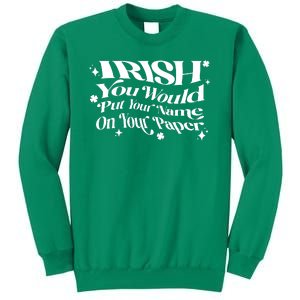 Irish You Would Put Your Name On Your Paper Sweatshirt