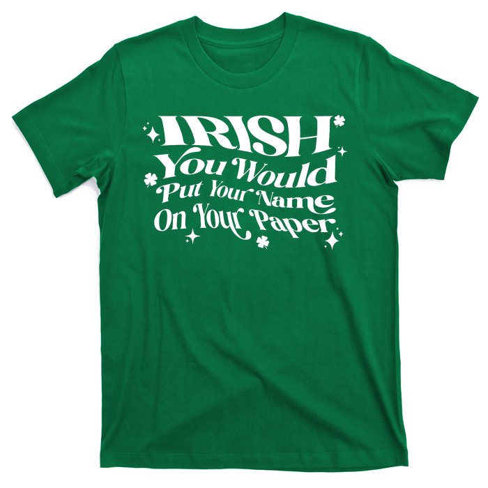 Irish You Would Put Your Name On Your Paper T-Shirt