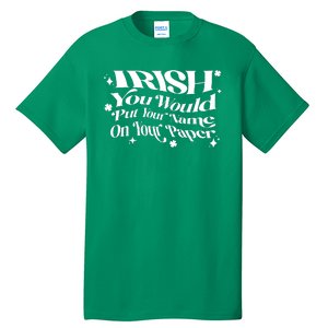 Irish You Would Put Your Name On Your Paper Tall T-Shirt