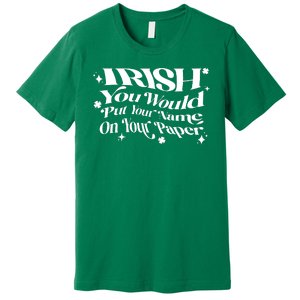 Irish You Would Put Your Name On Your Paper Premium T-Shirt