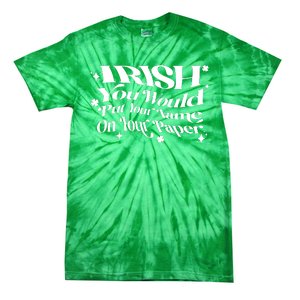 Irish You Would Put Your Name On Your Paper Tie-Dye T-Shirt