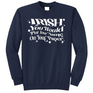 Irish You Would Put Your Name On Your Paper Tall Sweatshirt