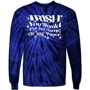 Irish You Would Put Your Name On Your Paper Tie-Dye Long Sleeve Shirt