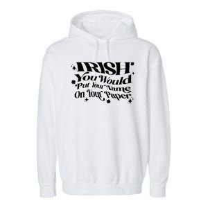 Irish You Would Put Your Name On Your Paper Garment-Dyed Fleece Hoodie