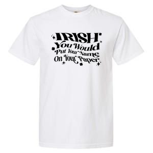 Irish You Would Put Your Name On Your Paper Garment-Dyed Heavyweight T-Shirt