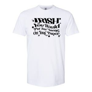 Irish You Would Put Your Name On Your Paper Softstyle CVC T-Shirt