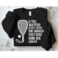 If You Wanted A Soft Serve Funny Racquetball Sweatshirt