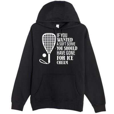 If You Wanted A Soft Serve Funny Racquetball Premium Pullover Hoodie