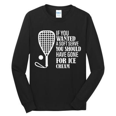 If You Wanted A Soft Serve Funny Racquetball Tall Long Sleeve T-Shirt