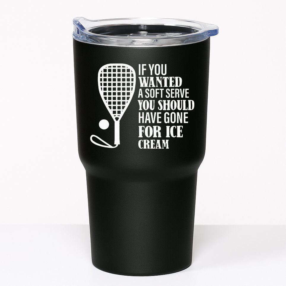 If You Wanted A Soft Serve Funny Racquetball Tumbler