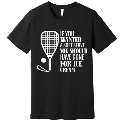 If You Wanted A Soft Serve Funny Racquetball Premium T-Shirt