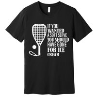 If You Wanted A Soft Serve Funny Racquetball Premium T-Shirt
