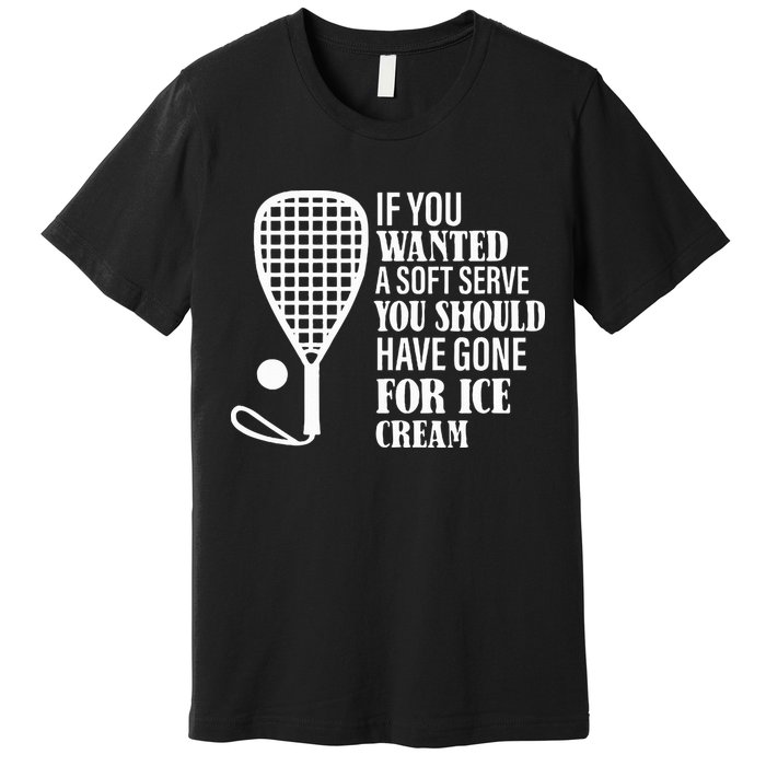 If You Wanted A Soft Serve Funny Racquetball Premium T-Shirt