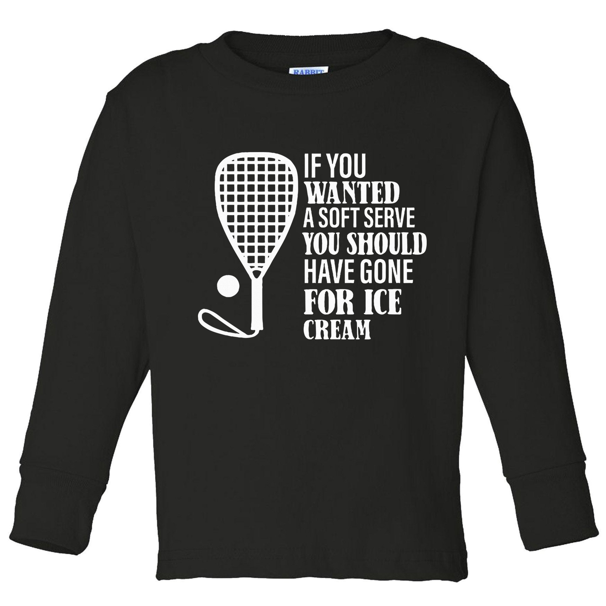 If You Wanted A Soft Serve Funny Racquetball Toddler Long Sleeve Shirt