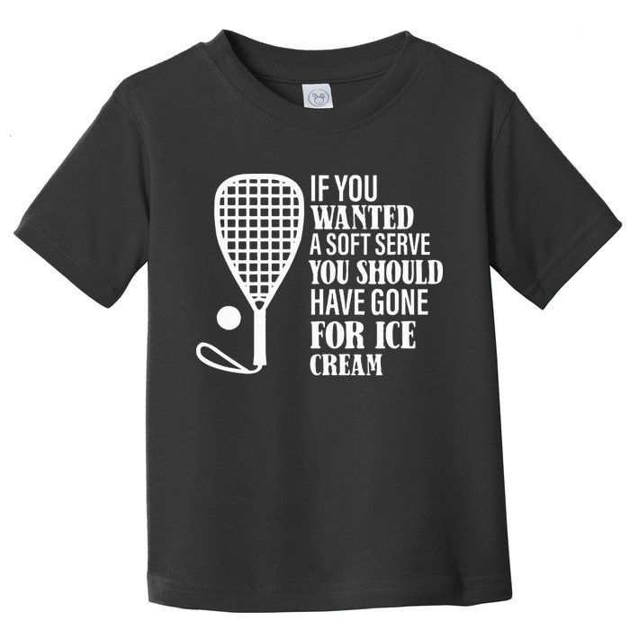 If You Wanted A Soft Serve Funny Racquetball Toddler T-Shirt