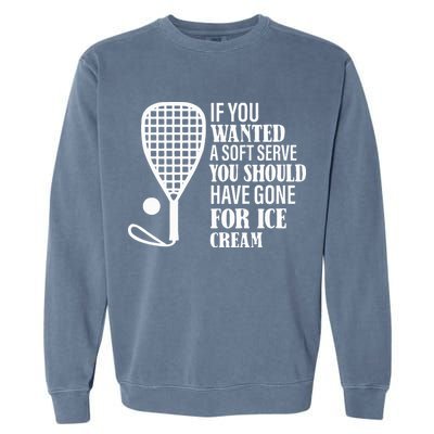 If You Wanted A Soft Serve Funny Racquetball Garment-Dyed Sweatshirt