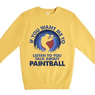 If You Want Me To Listen Talk About Paintball Gift Premium Crewneck Sweatshirt